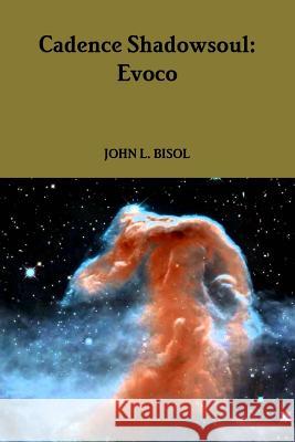 Cadence Shadowsoul: Evoco John L. Bisol 9781365493294 Lulu.com