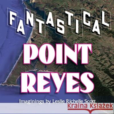 Fantastical Point Reyes Leslie Richelle Scott 9781365496578