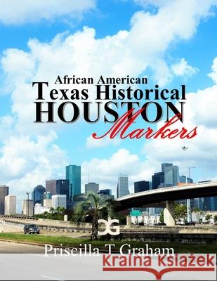 Texas Historical African American Markers Priscilla T. Graham 9781365500114