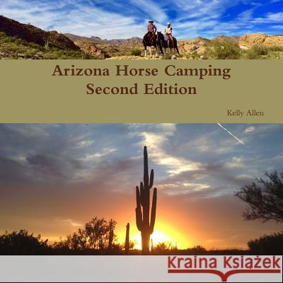 Arizona Horse Camping Edition 2 Kelly Allen 9781365501050