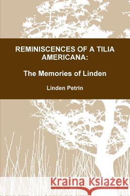 Reminiscences of A Tilia Americana Linden Petrin 9781365501456