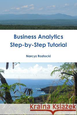 Business Analytics: Step-by-Step Tutorial Narcyz Roztocki 9781365510052 Lulu.com