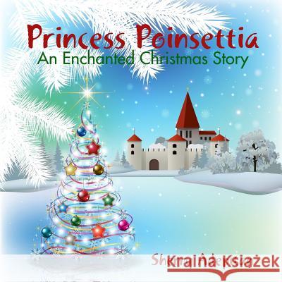 Princess Poinsettia:an Enchanted Christmas Story Sherry Adepitan 9781365510779 Lulu.com