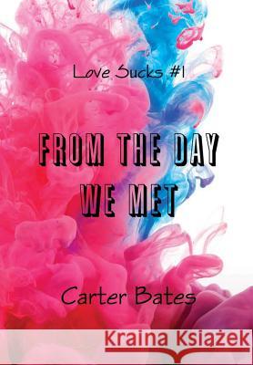 From the Day We Met (Love Sucks #1) [Hardcover] Carter Bates 9781365511332 Lulu.com