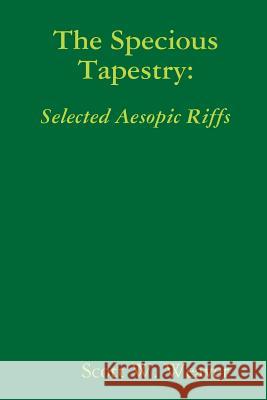The Specious Tapestry: Selected Aesopic Riffs Scott W. Weaver 9781365514265