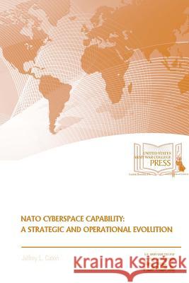 Nato Cyberspace Capability: A Strategic And Operational Evolution Caton, Jeffrey L. 9781365522062