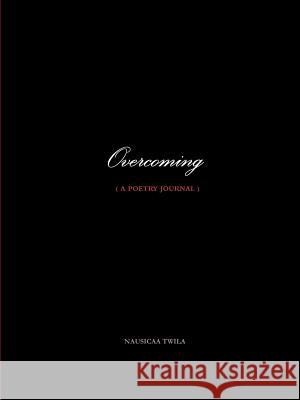 Overcoming ( a poetry journal ) Twila, Nausicaa 9781365522451 Lulu.com