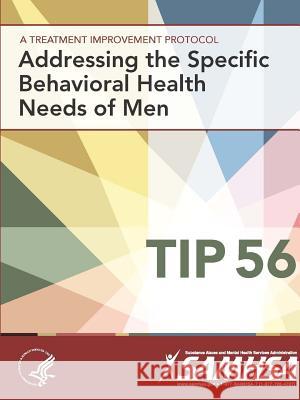 A Treatment Improvement Protocol - Addressing The Specific Behavioral Health Needs of Men - Tip 56 Department of Health and Human Services 9781365522482 Lulu.com