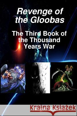 Revenge of the Gloobas: The Third Book of the Thousand Years War Angel Ramon 9781365523427 Lulu.com