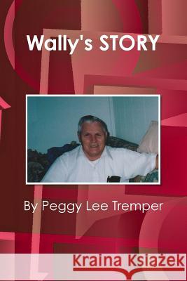 Wally's STORY Peggy Lee Tremper 9781365527074