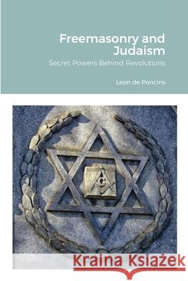 Freemasonry and Judaism: Secret Powers Behind Revolutions Leon D William Vo 9781365528187 Lulu.com