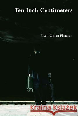 Ten Inch Centimeters Ryan Quinn Flanagan 9781365534355