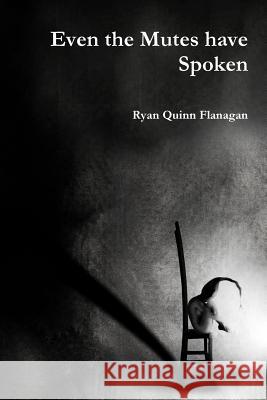 Even the Mutes have Spoken Flanagan, Ryan Quinn 9781365534416