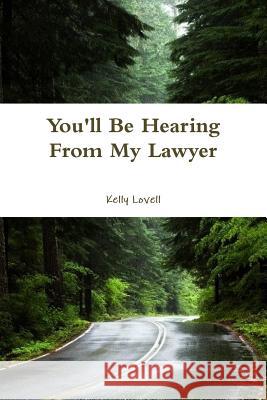 You'll be Hearing from My Lawyer Kelly Lovell 9781365538384 Lulu.com