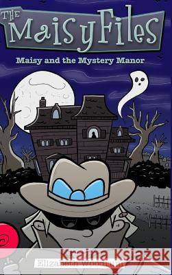 Maisy and the Mystery Manor (the Maisy Files Book 3) Elizabeth Woodrum 9781365539435