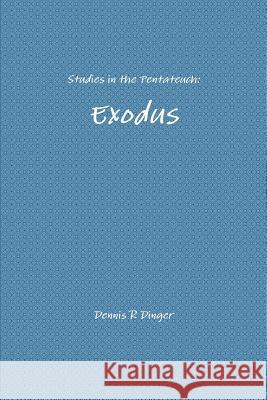Studies in the Pentateuch: Exodus Dennis Dinger 9781365543876