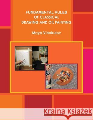 Fundamental Rules of Classical Drawing and Oil Painting Maya Vinokurov 9781365557521