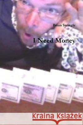 I Need Money Brian Swingle 9781365562358 Lulu.com