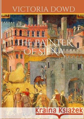 The Painter of Siena Victoria Dowd 9781365570834