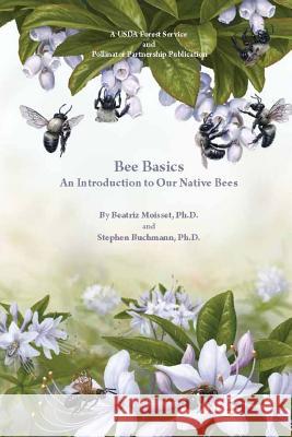 Bee Basics: An Introduction to Our Native Bees United States Departmen Ph. D. Beatriz Moisset Ph. D. Stephen Buchmann 9781365574580