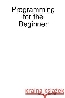 Programming for the Beginner Tobias Amdahl 9781365574610 Lulu.com