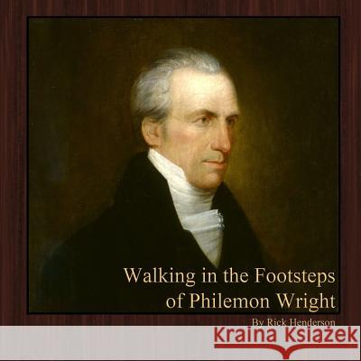 Walking in the Footsteps of Philemon Wright Rick Henderson 9781365576492 Lulu.com
