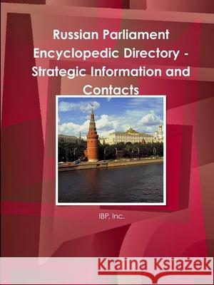Russian Parliament Encyclopedic Directory - Strategic Information and Contacts Inc. IBP 9781365577048 Lulu.com