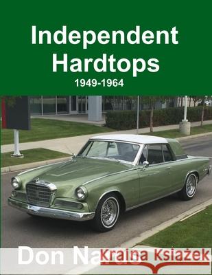 Independent Hardtops 1949-1964 Don Narus 9781365577543 Lulu.com