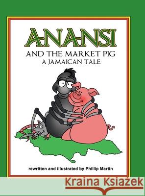 Anansi and the Market Pig (Matte Cover): A Jamaican Tale Phillip Martin Phillip Martin 9781365580178