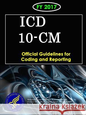 ICD-10-CM Official Guidelines for Coding and Reporting - FY 2017 Department of Health and Human Services 9781365583599 Lulu.com