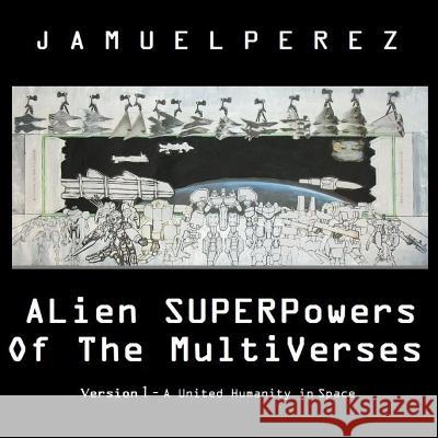 Alien Superpowers Of the Multiverses Perez, Jamuel O. 9781365587405 Lulu.com