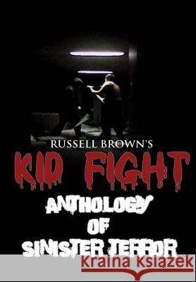Kid Fight: Anthology of Sinister Terror Russell Brown 9781365589256 Lulu.com
