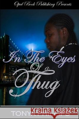 In the Eyes of A Thug Tonya Phillips 9781365591426