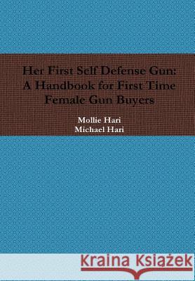 Her First Self Defense Gun: A Handbook for First Time Female Gun Buyers Michael Hari Mollie Hari 9781365595479