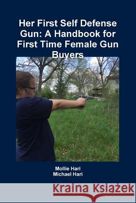 Her First Self Defense Gun: A Handbook for First Time Female Gun Buyers Michael Hari Mollie Hari 9781365595585