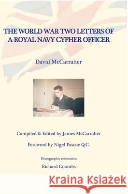 David's War Volume Two: The World War Two Letters of a Royal Navy Cypher Officer David McCarraher, James McCarraher, Nigel Pascoe Q C 9781365597923 Lulu.com