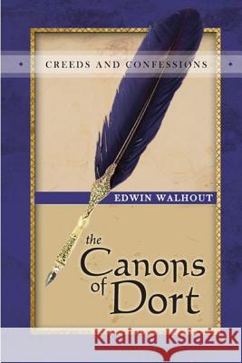 The Canons of Dort: A Theological and Pastoral Critique Edwin Walhout 9781365602627
