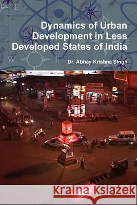 Dynamics of Urban Development in Less Developed States of India Dr Abhay Krishna Singh 9781365604324 Lulu.com