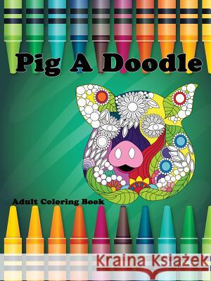 Pig A Doodle Ana Garcia 9781365609992 Lulu.com