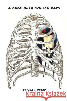 A Cage With Golden Bars Perez, Richard 9781365612183
