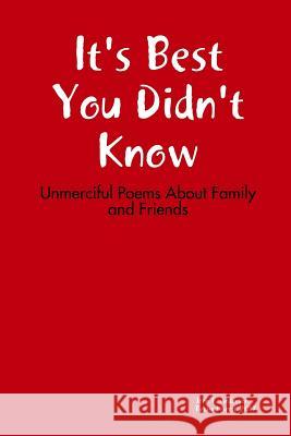 It's Best You Didn't Know: Unmerciful Poems About Family and Friends John Anderson 9781365613333