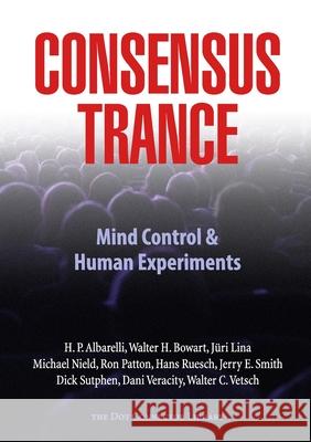 Consensus Trance Paul Bondarovski, Walter H. Bowart, H. P. Albarelli Jr., Jerry E. Smith, Juri Lina, Michael Nield, Ron Patton, Dick Sutp 9781365624117 Lulu.com