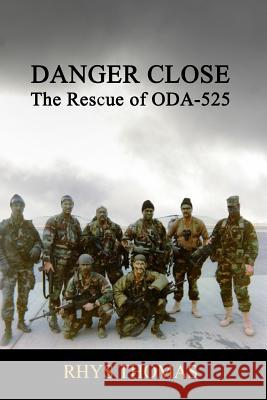 Danger Close: the Rescue of Oda-525 Rhys Thomas 9781365626548