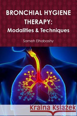 Bronchial Hygiene Therapy: Modalities & Techniques Sameh Elhabashy 9781365632129