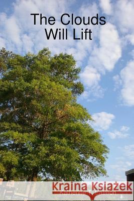 The Clouds Will Lift Katherine Eatmon 9781365634390 Lulu.com