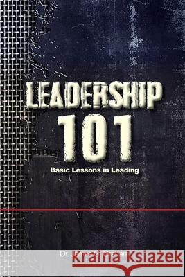 LEADERSHIP 101 - Basic Lessons in Leading Graham, James G. 9781365643026