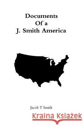 Documents of a J. Smith America Jacob T Smith 9781365644061