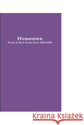 Hometown: Poetry & Short Stories from 1998-2006 Joseph Crawford 9781365649318 Lulu.com