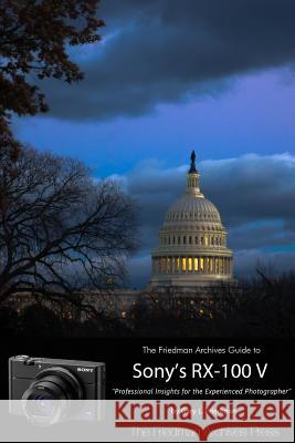 The Friedman Archives Guide to Sony's Rx-100 V (B&W Edition) Gary Friedman 9781365652004
