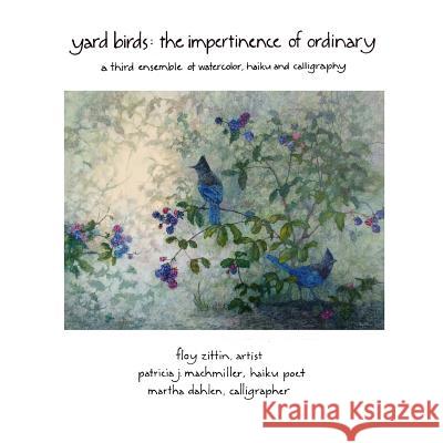 Yardbirds: Impertinence of Ordinary Floy Zittin, Patricia Machmiller, Martha Dahlen 9781365659072 Lulu.com